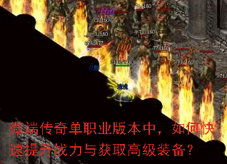 微端传奇单职业版本中,如何快速提升战力与获取高级装备? 微端传奇单职业版本中,如何快速提升战力与获取高级装备?