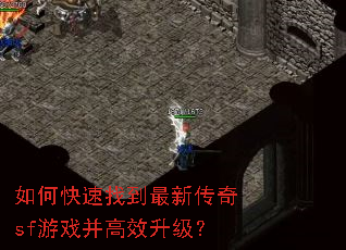 如何快速找到最新传奇sf游戏并高效升级? 如何快速找到最新传奇sf游戏并高效升级?