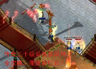 传奇三十级装备获取地点全攻略,哪里能打到? 传奇三十级装备获取地点全攻略,哪里能打到?