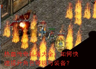 热血传奇私服大全:如何快速提升角色等级与装备? 热血传奇私服大全:如何快速提升角色等级与装备?