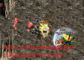 电脑十大耐玩传奇私服有哪些经典职业推荐与升级攻略? 电脑十大耐玩传奇私服有哪些经典职业推荐与升级攻略?
