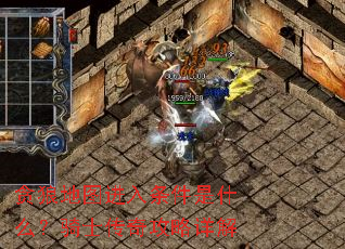 贪狼地图进入条件是什么?骑士传奇攻略详解 贪狼地图进入条件是什么?骑士传奇攻略详解