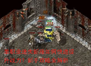 单职业迷失新服如何快速提升战力?新手攻略全解析 单职业迷失新服如何快速提升战力?新手攻略全解析