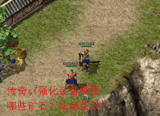 传奇sf强化装备需要哪些矿石?如何获取? 传奇sf强化装备需要哪些矿石?如何获取?